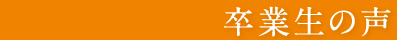 卒業生の声